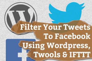 How To Filter Your Tweets To Facebook Using WordPress, Twools & IFTTT